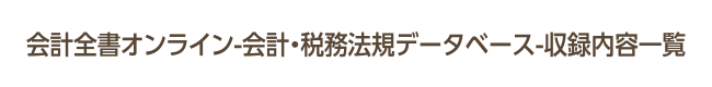 会計全書オンライン-会計・税務法規データベース-収録内容一覧