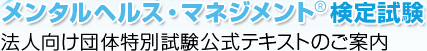 メンタルヘルス・マネジメント検定試験　法人向け団体特別試験公式テキストのご案内